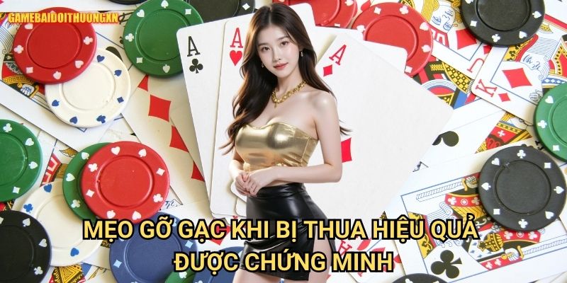 Mẹo gỡ gạc khi bị thua game bài đổi thưởng xn Hiệu Quả Được Chứng Minh